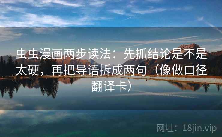 虫虫漫画两步读法：先抓结论是不是太硬，再把导语拆成两句（像做口径翻译卡）