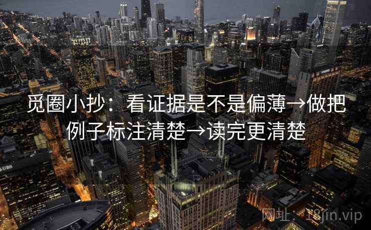 觅圈小抄：看证据是不是偏薄→做把例子标注清楚→读完更清楚